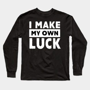 I Make My Own Luck Long Sleeve T-Shirt